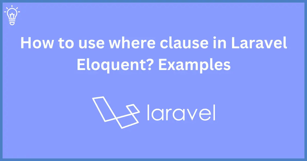 How to use where clause in Laravel Eloquent? Examples